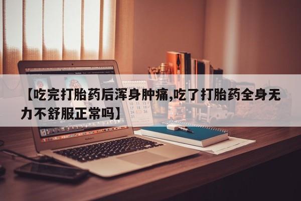 打胎药/堕胎药专卖微信【吃完打胎药后浑身肿痛,吃了打胎药全身无力不舒服正常吗】
