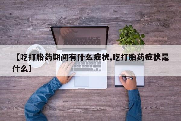 打胎药/堕胎药专卖微信【吃打胎药期间有什么症状,吃打胎药症状是什么】