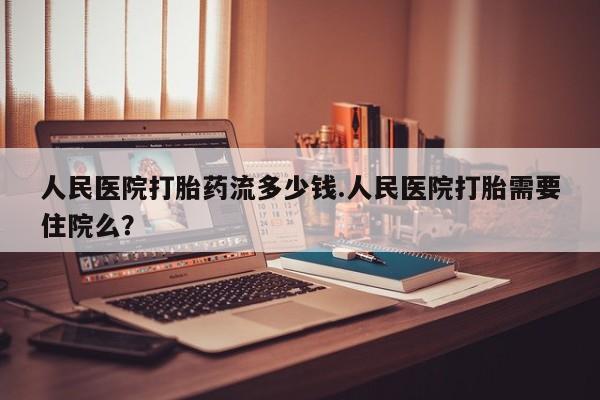 打胎药/堕胎药专卖微信人民医院打胎药流多少钱.人民医院打胎需要住院么？