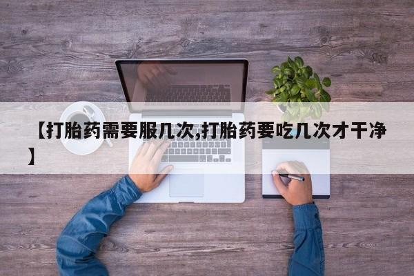 打胎药/堕胎药专卖微信【打胎药需要服几次,打胎药要吃几次才干净】