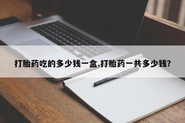 打胎药/堕胎药专卖微信打胎药吃的多少钱一盒.打胎药一共多少钱？