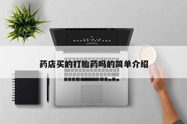 打胎药/堕胎药专卖微信药店买的打胎药吗的简单介绍