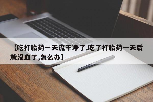 打胎药/堕胎药专卖微信【吃打胎药一天流干净了,吃了打胎药一天后就没血了,怎么办】