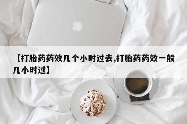 打胎药/堕胎药专卖微信【打胎药药效几个小时过去,打胎药药效一般几小时过】