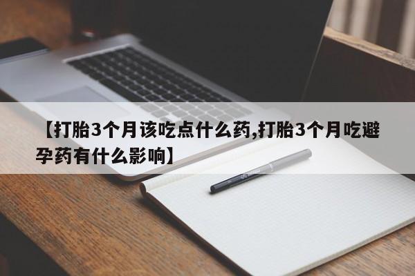 打胎药/堕胎药专卖微信【打胎3个月该吃点什么药,打胎3个月吃避孕药有什么影响】