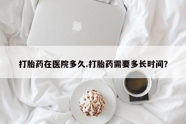 打胎药/堕胎药专卖微信打胎药在医院多久.打胎药需要多长时间？