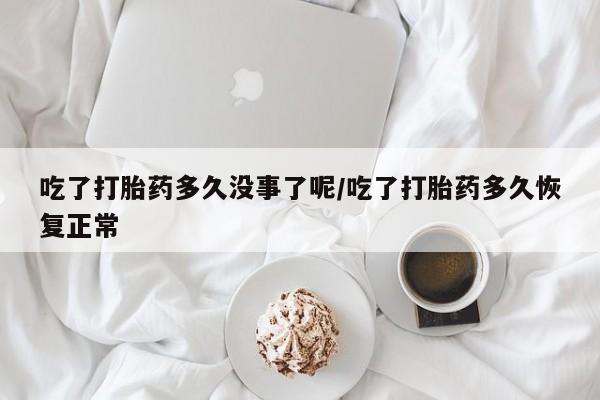 打胎药/堕胎药专卖微信吃了打胎药多久没事了呢/吃了打胎药多久恢复正常