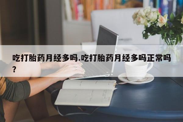 打胎药/堕胎药专卖微信吃打胎药月经多吗.吃打胎药月经多吗正常吗？