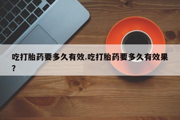 打胎药/堕胎药专卖微信吃打胎药要多久有效.吃打胎药要多久有效果？