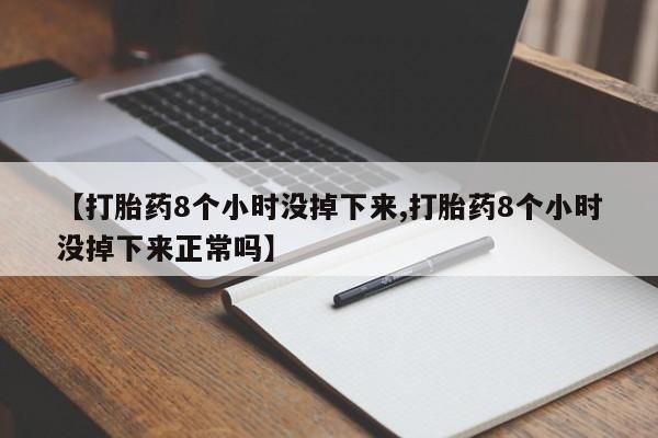 打胎药/堕胎药专卖微信【打胎药8个小时没掉下来,打胎药8个小时没掉下来正常吗】