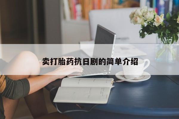 打胎药/堕胎药专卖微信卖打胎药抗日剧的简单介绍