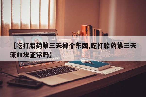 打胎药/堕胎药专卖微信【吃打胎药第三天掉个东西,吃打胎药第三天流血块正常吗】