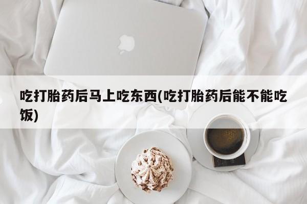 打胎药/堕胎药专卖微信吃打胎药后马上吃东西(吃打胎药后能不能吃饭)