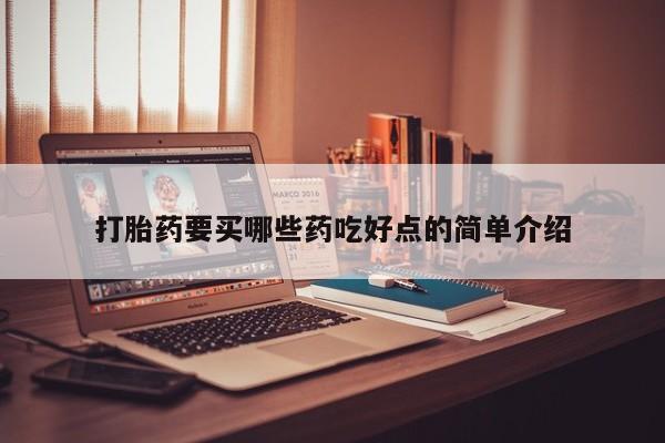打胎药/堕胎药专卖微信打胎药要买哪些药吃好点的简单介绍