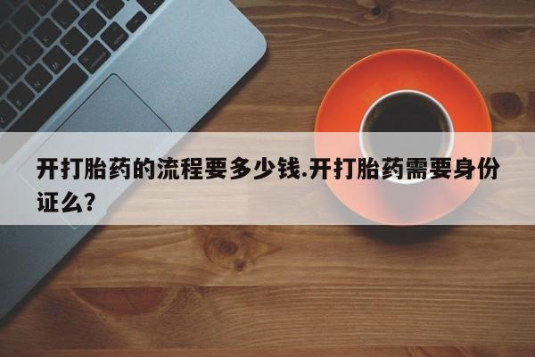 打胎药/堕胎药专卖微信开打胎药的流程要多少钱.开打胎药需要身份证么？