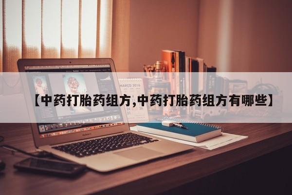打胎药/堕胎药专卖微信【中药打胎药组方,中药打胎药组方有哪些】