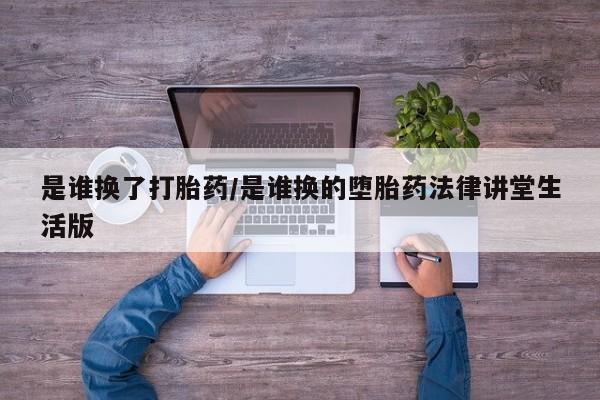 打胎药/堕胎药专卖微信是谁换了打胎药/是谁换的堕胎药法律讲堂生活版