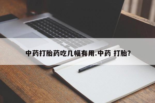 打胎药/堕胎药专卖微信中药打胎药吃几幅有用.中药 打胎?